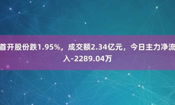 首开股份跌1.95%，成交额2.34亿元，今日主力净流入-2289.04万