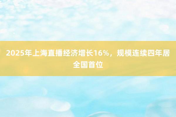 2025年上海直播经济增长16%，规模连续四年居全国首位