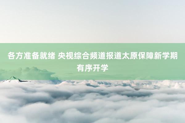 各方准备就绪 央视综合频道报道太原保障新学期有序开学