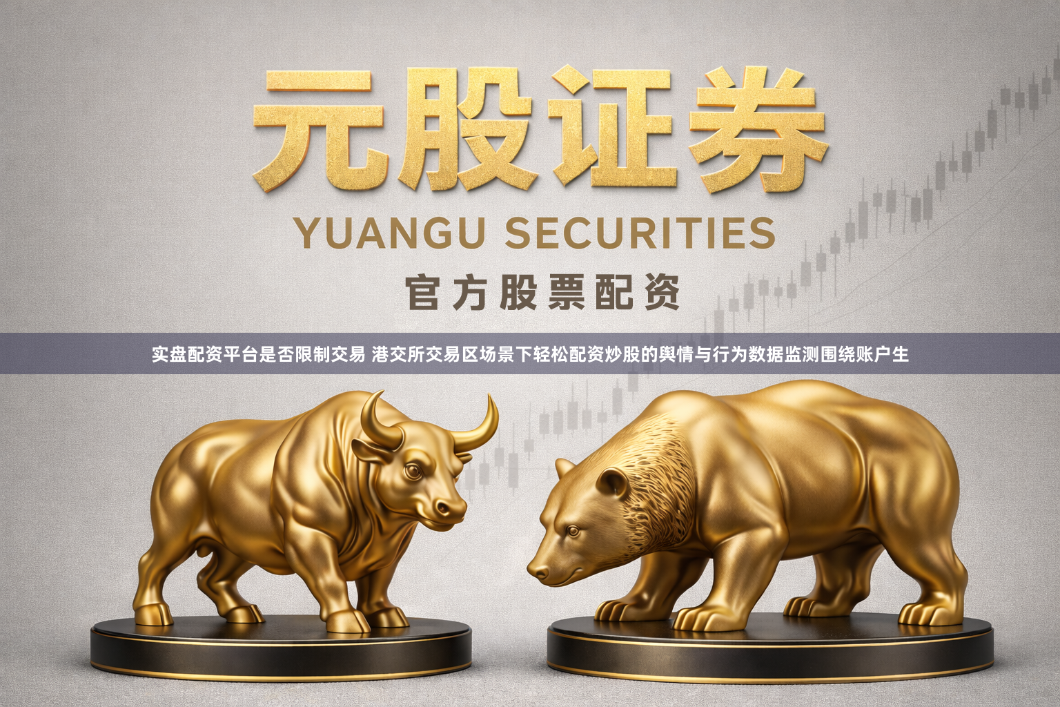 实盘配资平台是否限制交易 港交所交易区场景下轻松配资炒股的舆情与行为数据监测围绕账户生